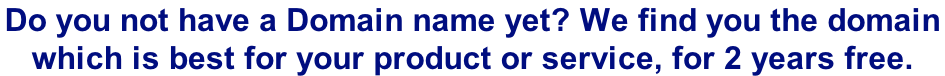 Do you not have a Domain name yet? We find you the domain  which is best for your product or service, for 2 years free.