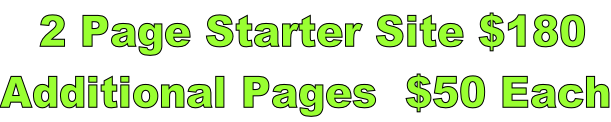 2 Page Starter Site $180  Additional Pages  $50 Each
