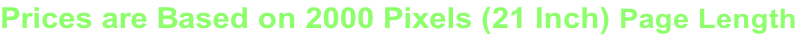 Prices are Based on 2000 Pixels (21 Inch) Page Length